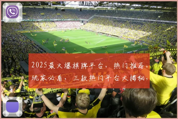 2025最火爆棋牌平台，热门推荐，玩家必看，三款热门平台大揭秘，不容错过
